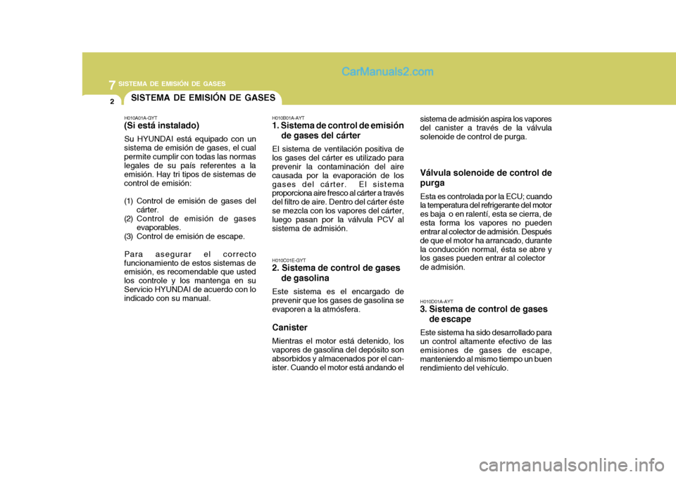 Hyundai Matrix 2006 Manual del propietario (in Spanish) 7
SISTEMA DE EMISIÓN DE GASES
2
SISTEMA DE EMISIÓN DE GASESH010A01A-GYT(Si está instalado)Su HYUNDAI está equipado con un
sistema de emisión de gases, el cual
permite cumplir con todas las normas Hyundai Matrix 2006 Manual del propietario (in Spanish) 7
SISTEMA DE EMISIÓN DE GASES
2
SISTEMA DE EMISIÓN DE GASESH010A01A-GYT(Si está instalado)Su HYUNDAI está equipado con un
sistema de emisión de gases, el cual
permite cumplir con todas las normas