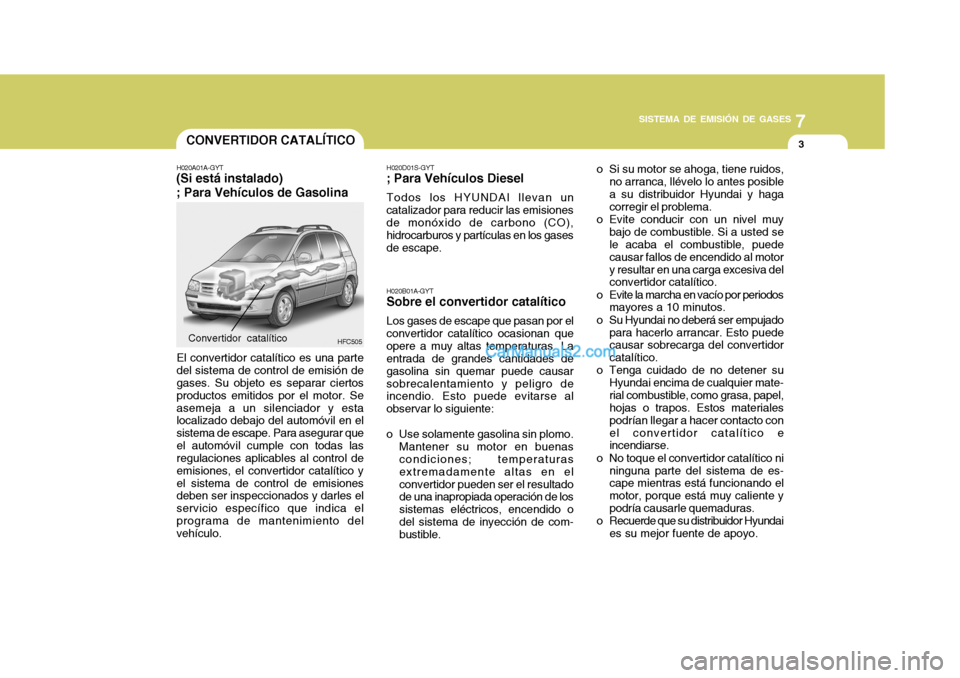 Hyundai Matrix 2006 Manual del propietario (in Spanish) 7
SISTEMA DE EMISIÓN DE GASES
3
CONVERTIDOR CATALÍTICOH020A01A-GYT(Si está instalado)
; Para Vehículos de Gasolina
HFC505
El convertidor catalítico es una parte
del sistema de control de emisión Hyundai Matrix 2006 Manual del propietario (in Spanish) 7
SISTEMA DE EMISIÓN DE GASES
3
CONVERTIDOR CATALÍTICOH020A01A-GYT(Si está instalado)
; Para Vehículos de Gasolina
HFC505
El convertidor catalítico es una parte
del sistema de control de emisión