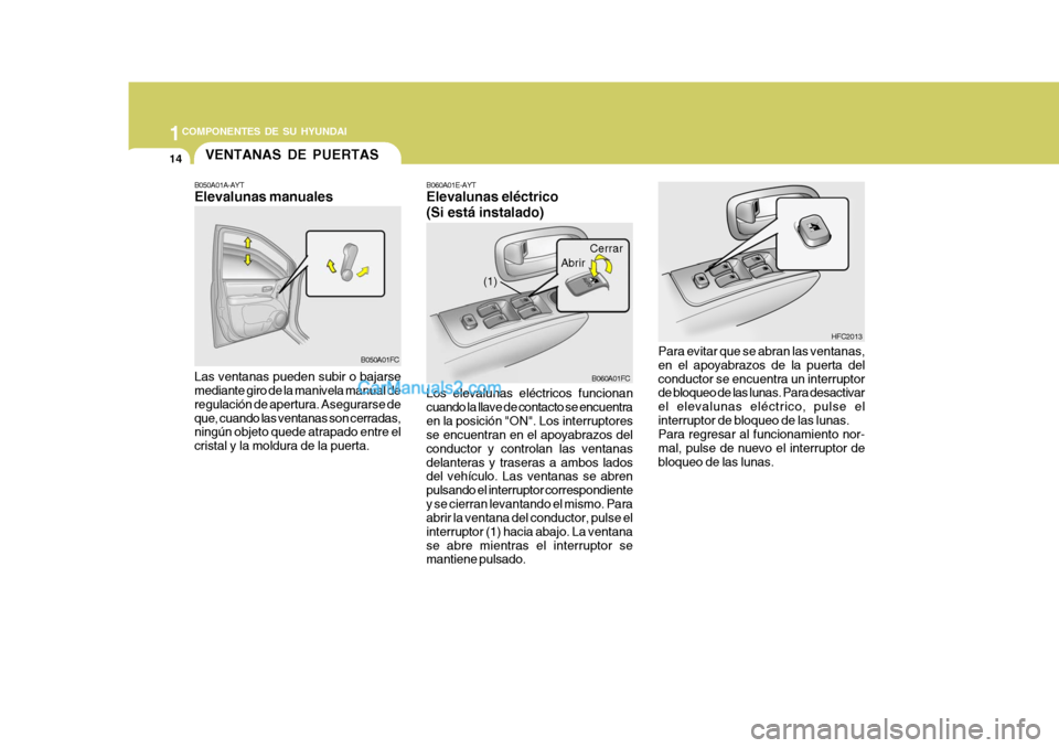 Hyundai Matrix 2006 Manual del propietario (in Spanish) 1COMPONENTES DE SU HYUNDAI14
B060A01E-AYTElevalunas eléctrico
(Si está instalado)Los elevalunas eléctricos funcionan
cuando la llave de contacto se encuentra
en la posición "ON". Los interruptores Hyundai Matrix 2006 Manual del propietario (in Spanish) 1COMPONENTES DE SU HYUNDAI14
B060A01E-AYTElevalunas eléctrico
(Si está instalado)Los elevalunas eléctricos funcionan
cuando la llave de contacto se encuentra
en la posición "ON". Los interruptores