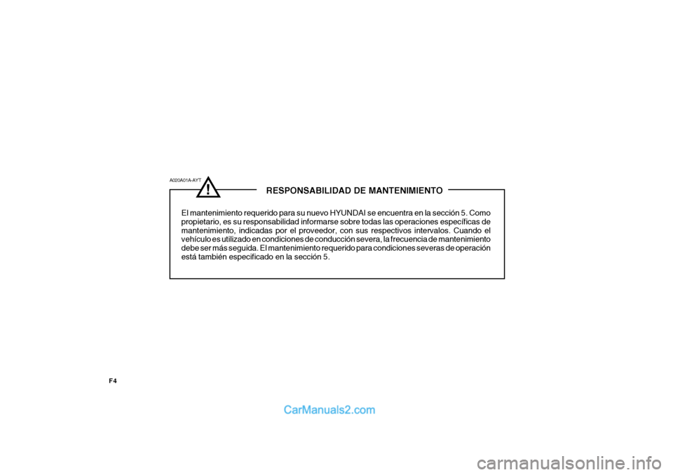 Hyundai Matrix 2006 Manual del propietario (in Spanish) F4
!
RESPONSABILIDAD DE MANTENIMIENTO
El mantenimiento requerido para su nuevo HYUNDAI se encuentra en la sección 5. Como
propietario, es su responsabilidad informarse sobre todas las o Hyundai Matrix 2006 Manual del propietario (in Spanish) F4
!
RESPONSABILIDAD DE MANTENIMIENTO
El mantenimiento requerido para su nuevo HYUNDAI se encuentra en la sección 5. Como
propietario, es su responsabilidad informarse sobre todas las o