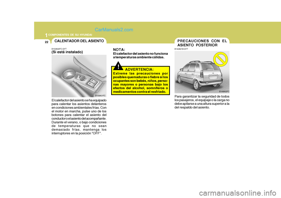 Hyundai Matrix 2006 Manual del propietario (in Spanish) 1COMPONENTES DE SU HYUNDAI22
B100A02FC-GYT(Si está instalado)El calefactor del asiento se ha equipado
para calentar los asientos delanteros
en condiciones ambientales frías. Con
el motor en marcha, Hyundai Matrix 2006 Manual del propietario (in Spanish) 1COMPONENTES DE SU HYUNDAI22
B100A02FC-GYT(Si está instalado)El calefactor del asiento se ha equipado
para calentar los asientos delanteros
en condiciones ambientales frías. Con
el motor en marcha,