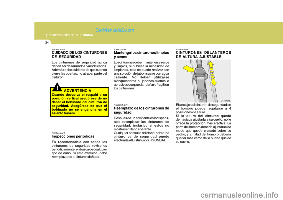 Hyundai Matrix 2006 Manual del propietario (in Spanish) 1COMPONENTES DE SU HYUNDAI24
El anclaje del cinturón de seguridad en
el hombro puede regularse a 4
posiciones de altura.
Si la altura del cinturón queda
demasiada ajustada a su cuello, no le
ofrece Hyundai Matrix 2006 Manual del propietario (in Spanish) 1COMPONENTES DE SU HYUNDAI24
El anclaje del cinturón de seguridad en
el hombro puede regularse a 4
posiciones de altura.
Si la altura del cinturón queda
demasiada ajustada a su cuello, no le
ofrece