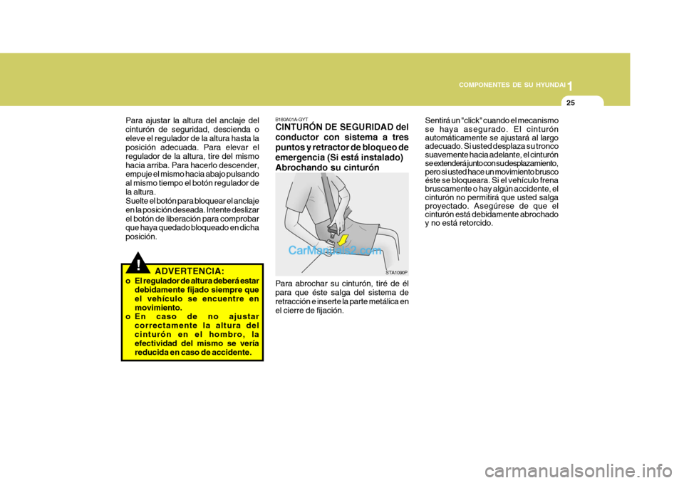 Hyundai Matrix 2006 Manual del propietario (in Spanish) 1
COMPONENTES DE SU HYUNDAI
25
B180A01A-GYTCINTURÓN DE SEGURIDAD del
conductor con sistema a tres
puntos y retractor de bloqueo de
emergencia (Si está instalado)
Abrochando su cinturón
STA1090P
Par Hyundai Matrix 2006 Manual del propietario (in Spanish) 1
COMPONENTES DE SU HYUNDAI
25
B180A01A-GYTCINTURÓN DE SEGURIDAD del
conductor con sistema a tres
puntos y retractor de bloqueo de
emergencia (Si está instalado)
Abrochando su cinturón
STA1090P
Par