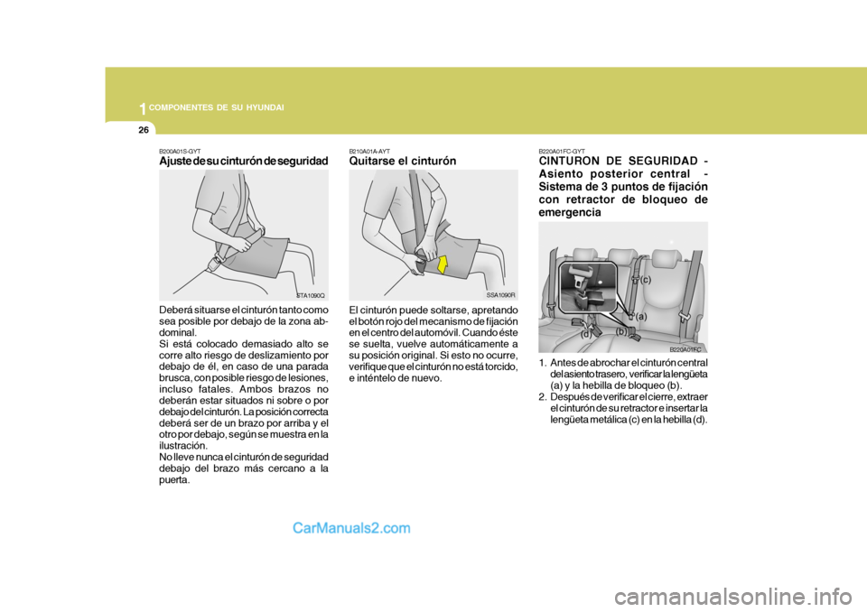 Hyundai Matrix 2006 Manual del propietario (in Spanish) 1COMPONENTES DE SU HYUNDAI26
B220A01FC-GYTCINTURON DE SEGURIDAD -
Asiento posterior central -
Sistema de 3 puntos de fijación
con retractor de bloqueo de
emergencia1. Antes de abrochar el cinturón Hyundai Matrix 2006 Manual del propietario (in Spanish) 1COMPONENTES DE SU HYUNDAI26
B220A01FC-GYTCINTURON DE SEGURIDAD -
Asiento posterior central -
Sistema de 3 puntos de fijación
con retractor de bloqueo de
emergencia1. Antes de abrochar el cinturón