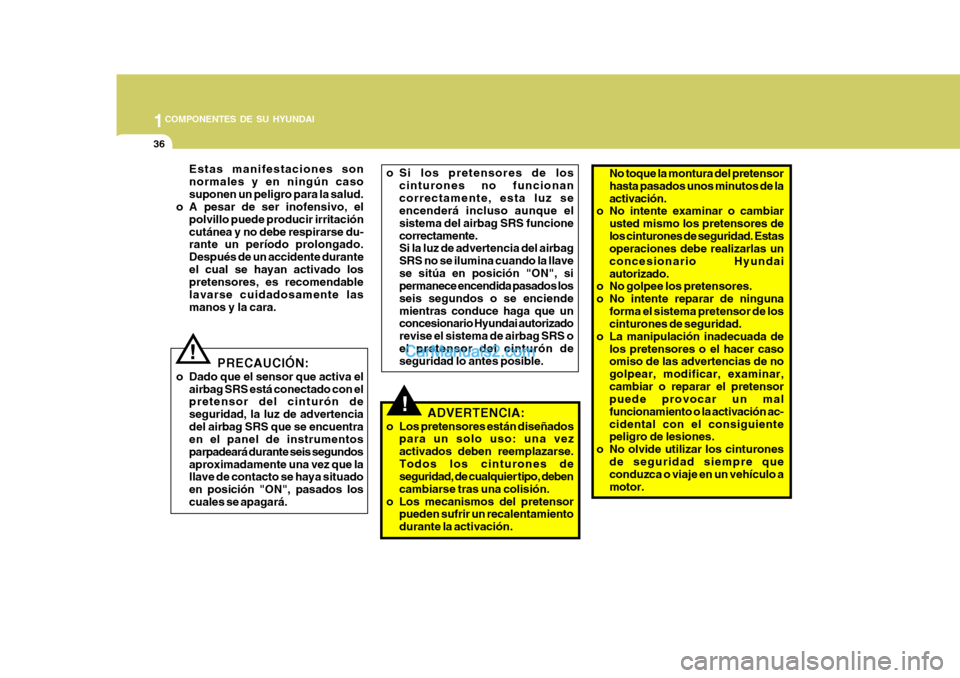 Hyundai Matrix 2006 Manual del propietario (in Spanish) 1COMPONENTES DE SU HYUNDAI36
!
Estas manifestaciones son
normales y en ningún caso
suponen un peligro para la salud.
o A pesar de ser inofensivo, el
polvillo puede producir irritación
cutánea y no Hyundai Matrix 2006 Manual del propietario (in Spanish) 1COMPONENTES DE SU HYUNDAI36
!
Estas manifestaciones son
normales y en ningún caso
suponen un peligro para la salud.
o A pesar de ser inofensivo, el
polvillo puede producir irritación
cutánea y no