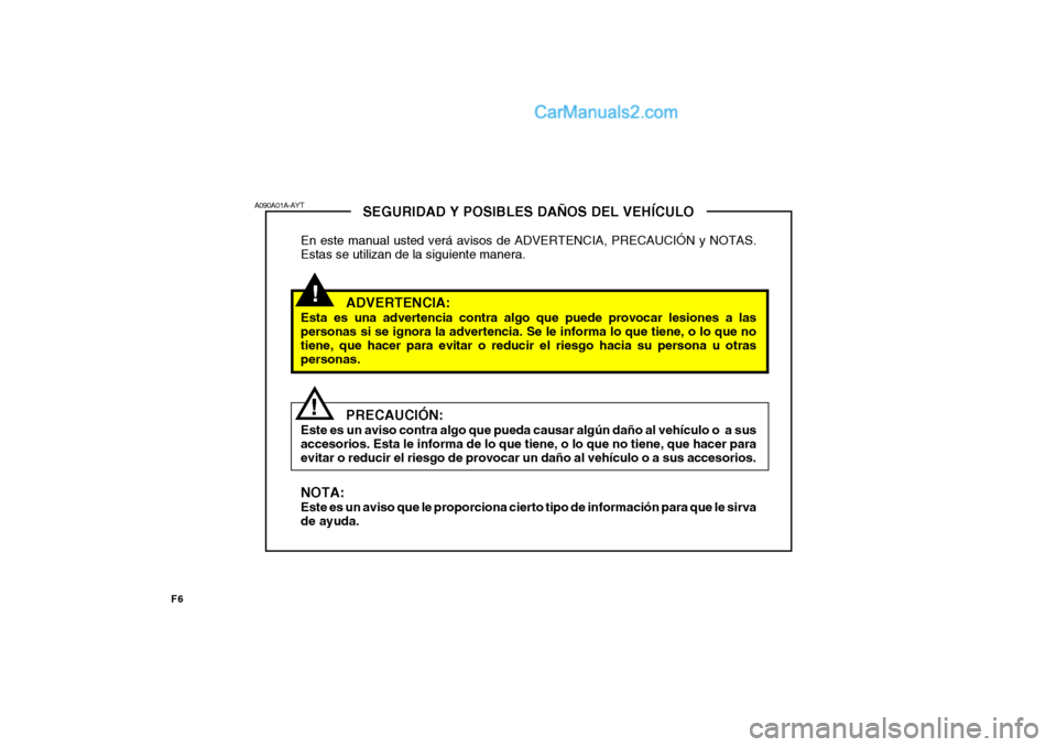 Hyundai Matrix 2006 Manual del propietario (in Spanish) F6
!
SEGURIDAD Y POSIBLES DAÑOS DEL VEHÍCULO
En este manual usted verá avisos de ADVERTENCIA, PRECAUCIÓN y NOTAS.
Estas se utilizan de la siguiente manera.
ADVERTENCIA:
Esta es una advertencia con Hyundai Matrix 2006 Manual del propietario (in Spanish) F6
!
SEGURIDAD Y POSIBLES DAÑOS DEL VEHÍCULO
En este manual usted verá avisos de ADVERTENCIA, PRECAUCIÓN y NOTAS.
Estas se utilizan de la siguiente manera.
ADVERTENCIA:
Esta es una advertencia con
