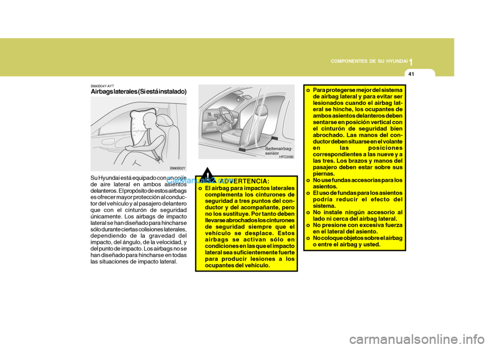Hyundai Matrix 2006 Manual del propietario (in Spanish) 1
COMPONENTES DE SU HYUNDAI
41
!
B990B04Y-AYTAirbags laterales (Si está instalado)
B990B02Y
Su Hyundai está equipado con un cojín
de aire lateral en ambos asientos
delanteros. El propósito de esto Hyundai Matrix 2006 Manual del propietario (in Spanish) 1
COMPONENTES DE SU HYUNDAI
41
!
B990B04Y-AYTAirbags laterales (Si está instalado)
B990B02Y
Su Hyundai está equipado con un cojín
de aire lateral en ambos asientos
delanteros. El propósito de esto