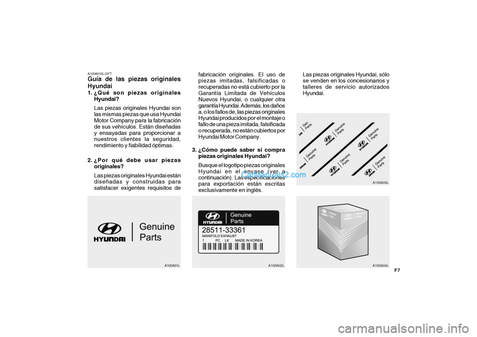 Hyundai Matrix 2006 Manual del propietario (in Spanish) F7
A100A010L-GYTGuía de las piezas originales
Hyundai1. ¿Qué son piezas originales
Hyundai?
Las piezas originales Hyundai son
las mismas piezas que usa Hyundai
Motor Company para la fabricación
de Hyundai Matrix 2006 Manual del propietario (in Spanish) F7
A100A010L-GYTGuía de las piezas originales
Hyundai1. ¿Qué son piezas originales
Hyundai?
Las piezas originales Hyundai son
las mismas piezas que usa Hyundai
Motor Company para la fabricación
de