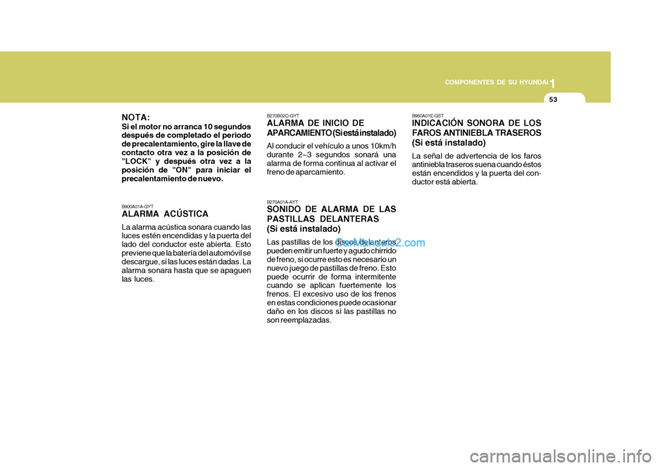 Hyundai Matrix 2006 Manual del propietario (in Spanish) 1
COMPONENTES DE SU HYUNDAI
53
B900A01A-GYTALARMA ACÚSTICALa alarma acústica sonara cuando las
luces estén encendidas y la puerta del
lado del conductor este abierta. Esto
previene que la batería Hyundai Matrix 2006 Manual del propietario (in Spanish) 1
COMPONENTES DE SU HYUNDAI
53
B900A01A-GYTALARMA ACÚSTICALa alarma acústica sonara cuando las
luces estén encendidas y la puerta del
lado del conductor este abierta. Esto
previene que la batería