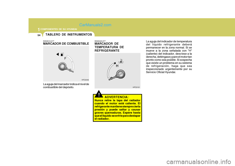 Hyundai Matrix 2006 Manual del propietario (in Spanish) 1COMPONENTES DE SU HYUNDAI54
!
B280A01A-AYTMARCADOR DE COMBUSTIBLELa aguja del marcador indica el nivel de
combustible del depósito.
B290A02A-AYTMARCADOR DE
TEMPERATURA DE
REFRIGERANTE
HFC2045
HFC210 Hyundai Matrix 2006 Manual del propietario (in Spanish) 1COMPONENTES DE SU HYUNDAI54
!
B280A01A-AYTMARCADOR DE COMBUSTIBLELa aguja del marcador indica el nivel de
combustible del depósito.
B290A02A-AYTMARCADOR DE
TEMPERATURA DE
REFRIGERANTE
HFC2045
HFC210
