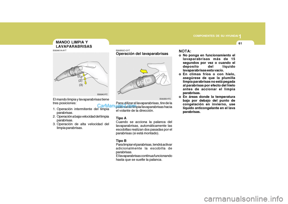 Hyundai Matrix 2006 Manual del propietario (in Spanish) 1
COMPONENTES DE SU HYUNDAI
61
B350B02O-GYTOperación del lavaparabrisasPara utilizar el lavaparabrisas, tire de la
palanca de limpia/lavaparabrisas hacia
el volante de la dirección.
Tipo A
Cuando se Hyundai Matrix 2006 Manual del propietario (in Spanish) 1
COMPONENTES DE SU HYUNDAI
61
B350B02O-GYTOperación del lavaparabrisasPara utilizar el lavaparabrisas, tire de la
palanca de limpia/lavaparabrisas hacia
el volante de la dirección.
Tipo A
Cuando se