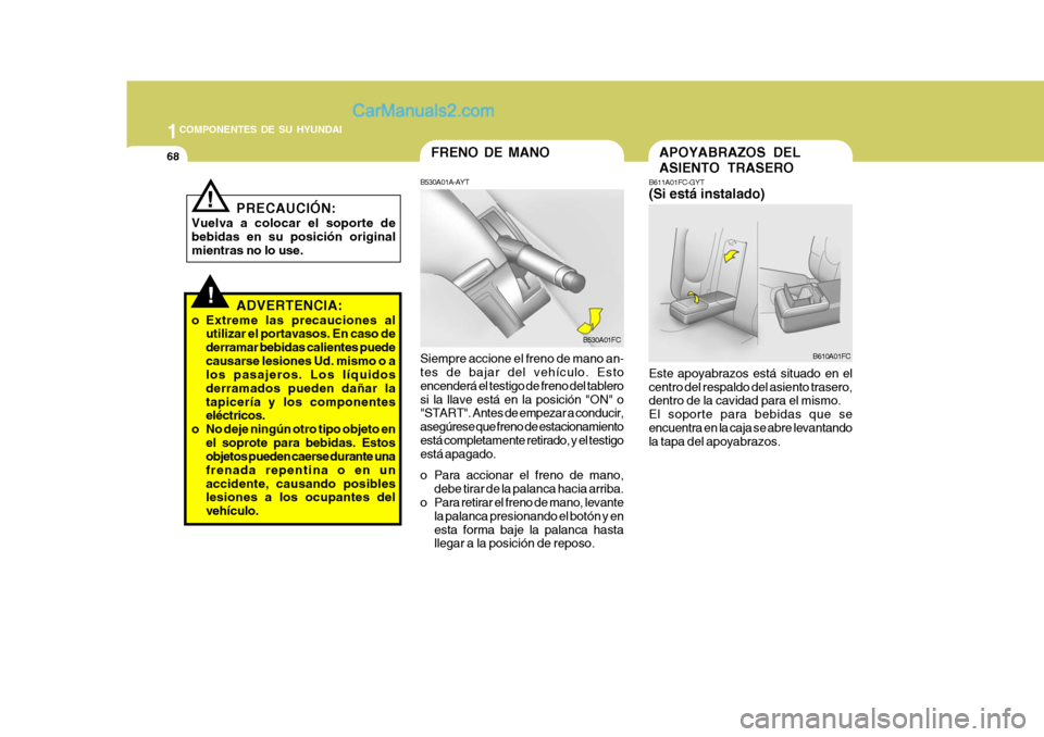 Hyundai Matrix 2006 Manual del propietario (in Spanish) 1COMPONENTES DE SU HYUNDAI68
!
APOYABRAZOS DEL
ASIENTO TRASEROB611A01FC-GYT(Si está instalado)Este apoyabrazos está situado en el
centro del respaldo del asiento trasero,
dentro de la cavidad para e Hyundai Matrix 2006 Manual del propietario (in Spanish) 1COMPONENTES DE SU HYUNDAI68
!
APOYABRAZOS DEL
ASIENTO TRASEROB611A01FC-GYT(Si está instalado)Este apoyabrazos está situado en el
centro del respaldo del asiento trasero,
dentro de la cavidad para e