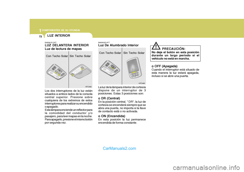 Hyundai Matrix 2006 Manual del propietario (in Spanish) 1COMPONENTES DE SU HYUNDAI72
PRECAUCIÓN:
No deje el botón en esta posición
durante un largo periodo si el
vehículo no está en marcha.o OFF (Apagada)Cuando el interruptor está situado de
esta man Hyundai Matrix 2006 Manual del propietario (in Spanish) 1COMPONENTES DE SU HYUNDAI72
PRECAUCIÓN:
No deje el botón en esta posición
durante un largo periodo si el
vehículo no está en marcha.o OFF (Apagada)Cuando el interruptor está situado de
esta man