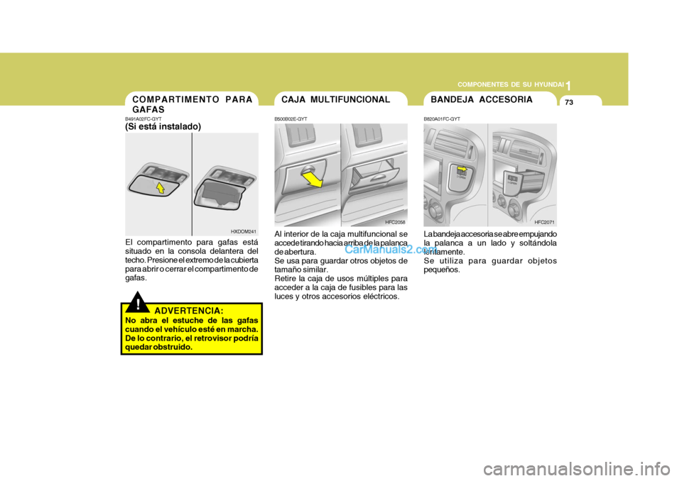 Hyundai Matrix 2006 Manual del propietario (in Spanish) 1
COMPONENTES DE SU HYUNDAI
73
CAJA MULTIFUNCIONALB500B02E-GYTAl interior de la caja multifuncional se
accede tirando hacia arriba de la palanca
de abertura.
Se usa para guardar otros objetos de
tama Hyundai Matrix 2006 Manual del propietario (in Spanish) 1
COMPONENTES DE SU HYUNDAI
73
CAJA MULTIFUNCIONALB500B02E-GYTAl interior de la caja multifuncional se
accede tirando hacia arriba de la palanca
de abertura.
Se usa para guardar otros objetos de
tama