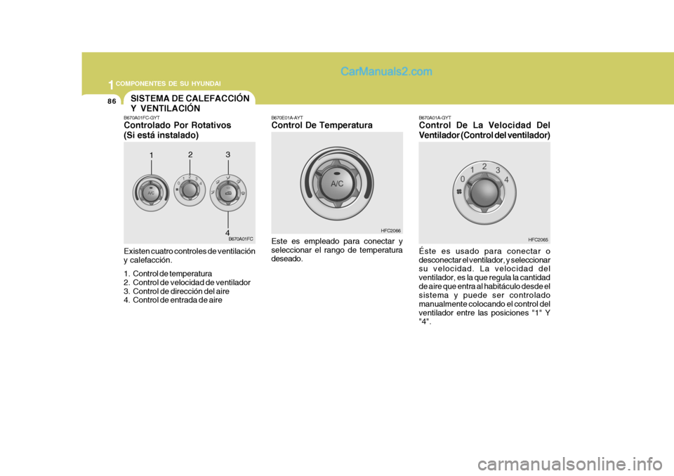 Hyundai Matrix 2006 Manual del propietario (in Spanish) 1COMPONENTES DE SU HYUNDAI
86
B670A01FC-GYTControlado Por Rotativos
(Si está instalado)Existen cuatro controles de ventilación
y calefacción.
1. Control de temperatura
2. Control de velocidad de ve Hyundai Matrix 2006 Manual del propietario (in Spanish) 1COMPONENTES DE SU HYUNDAI
86
B670A01FC-GYTControlado Por Rotativos
(Si está instalado)Existen cuatro controles de ventilación
y calefacción.
1. Control de temperatura
2. Control de velocidad de ve