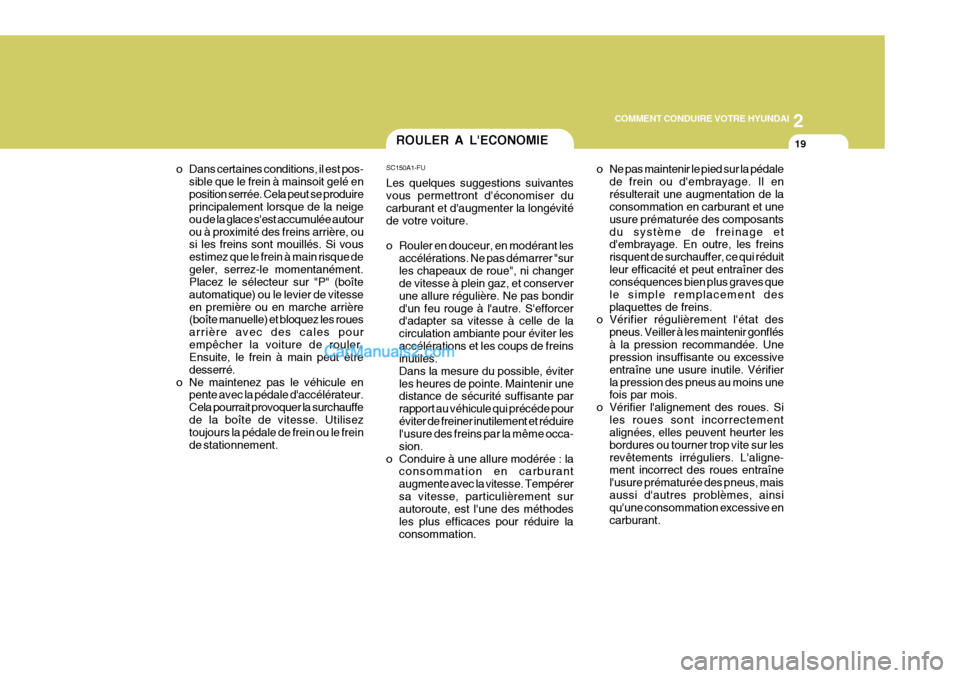 Hyundai Matrix 2006  Manuel du propriétaire (in French) 2
COMMENT CONDUIRE VOTRE HYUNDAI
19
o Ne pas maintenir le pied sur la pédale de frein ou dembrayage. Il en résulterait une augmentation de la consommation en carburant et une usure prématurée des