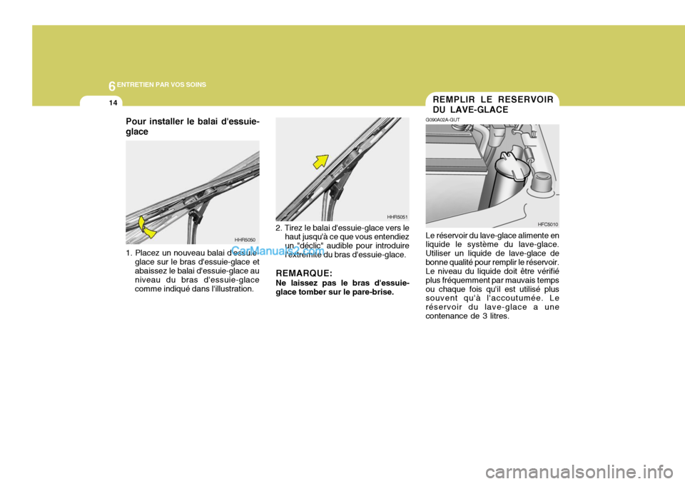 Hyundai Matrix 2006  Manuel du propriétaire (in French) 6ENTRETIEN PAR VOS SOINS
14
HFC5010
REMPLIR LE RESERVOIR DU LAVE-GLACE
G090A02A-GUT Le réservoir du lave-glace alimente en
liquide le système du lave-glace. Utiliser un liquide de lave-glace debonne