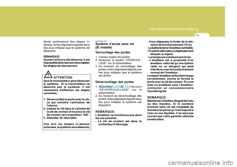 Hyundai Matrix 2006  Manuel du propriétaire (in French) 1
CARACTÉRISTIQUES DE VOTRE HYUNDAI
11
B070F02A-GUT Système daccès sans clé (Si installé) Verrouillage des portes 
1. Fermez toutes les portes. 
2. Actionnez le bouton "VERROUIL- LAGE" sur le tr
