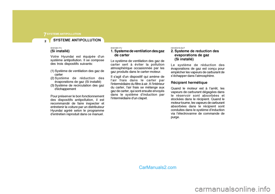 Hyundai Matrix 2006  Manuel du propriétaire (in French) 7SYSTEME ANTIPOLLUTION
2SYSTEME ANTIPOLLUTION
H010C01S-GUT
2. Systeme de reduction des
evaporations de gaz (Si installé)
Le système de réduction des
évaporations de gaz est conçu pour empêcher l