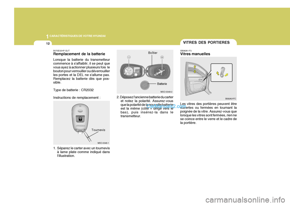 Hyundai Matrix 2006  Manuel du propriétaire (in French) 1CARACTÉRISTIQUES DE VOTRE HYUNDAI
12
MSO-0048-2
Batterie
MSO-0048-1
Tournevis Boîtier
B070E02HP-GUT Remplacement de la batterie Lorsque la batterie du transmetteur commence à saffaiblir, il se pe