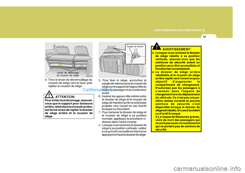 Hyundai Matrix 2006  Manuel du propriétaire (in French) 1
CARACTÉRISTIQUES DE VOTRE HYUNDAI
19
!AVERTISSEMENT:
o Lorsque vous ramenez le dossier de siège rabattu à sa position verticale, assurez-vous que les ceintures de sécurité soient enposition pou