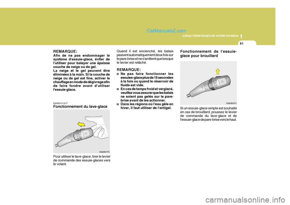 Hyundai Matrix 2006  Manuel du propriétaire (in French) 1
CARACTÉRISTIQUES DE VOTRE HYUNDAI
61
Fonctionnement de lessuie- glace pour brouillard
B350B01O-GUT Fonctionnement du lave-glace Si un essuie-glace simple est souhaité en cas de brouillard, pousse