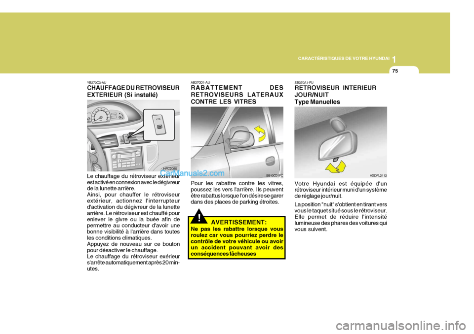 Hyundai Matrix 2006  Manuel du propriétaire (in French) 1
CARACTÉRISTIQUES DE VOTRE HYUNDAI
75
YB270C3-AU CHAUFFAGE DU RETROVISEUR EXTERIEUR (Si installé)
HFC2080
Le chauffage du rétroviseur extérieur est activé en connexion avec le dégivreur de la l