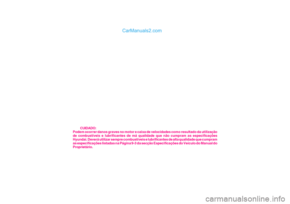 Hyundai Matrix 2006  Manual do proprietário (in Portuguese) CUIDADO:
Podem ocorrer danos graves no motor e caixa de velocidades como resultado da utilização de combustíveis e lubrificantes de má qualidade que não cumpram as especificaçõesHyundai. Dever�