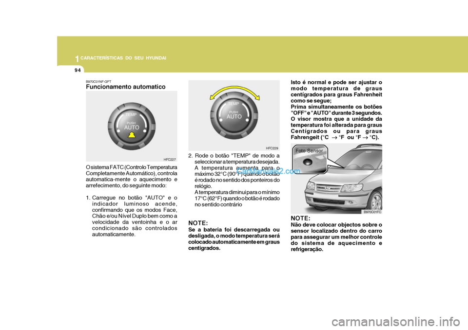 Hyundai Matrix 2006  Manual do proprietário (in Portuguese) 1CARACTERÍSTICAS DO SEU HYUNDAI
94
B970C01NF-GPT Funcionamento automatico
2. Rode o botão "TEMP" de modo aseleccionar a temperatura desejada. A temperatura aumenta para o máximo 32°C (90°F) quand