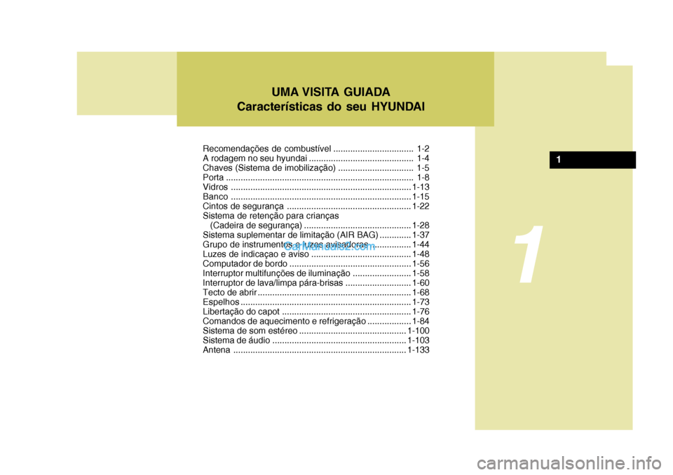 Hyundai Matrix 2006  Manual do proprietário (in Portuguese) 1
1
Recomendações de combustível ................................. 1-2 
A rodagem no seu hyundai ........................................... 1-4
Chaves (Sistema de imobilização) .................