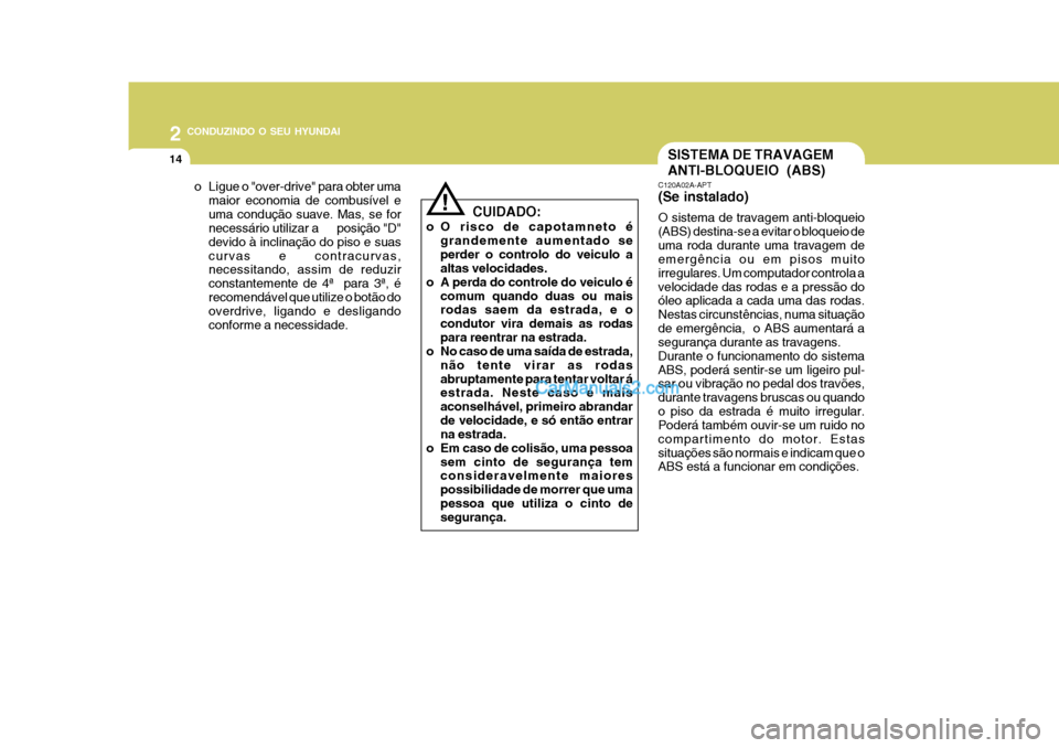 Hyundai Matrix 2006  Manual do proprietário (in Portuguese) 2 CONDUZINDO O SEU HYUNDAI
14SISTEMA DE TRAVAGEM ANTI-BLOQUEIO (ABS)
o Ligue o "over-drive" para obter uma maior economia de combusível e uma condução suave. Mas, se for necessário utilizar a     