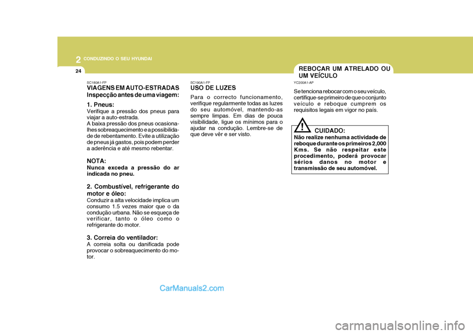 Hyundai Matrix 2006  Manual do proprietário (in Portuguese) 2 CONDUZINDO O SEU HYUNDAI
24REBOCAR UM ATRELADO OU UM VEÍCULO
YC200A1-AP Se tenciona rebocar com o seu veículo, certifique-se primeiro de que o conjuntoveículo e reboque cumprem os requisitos lega