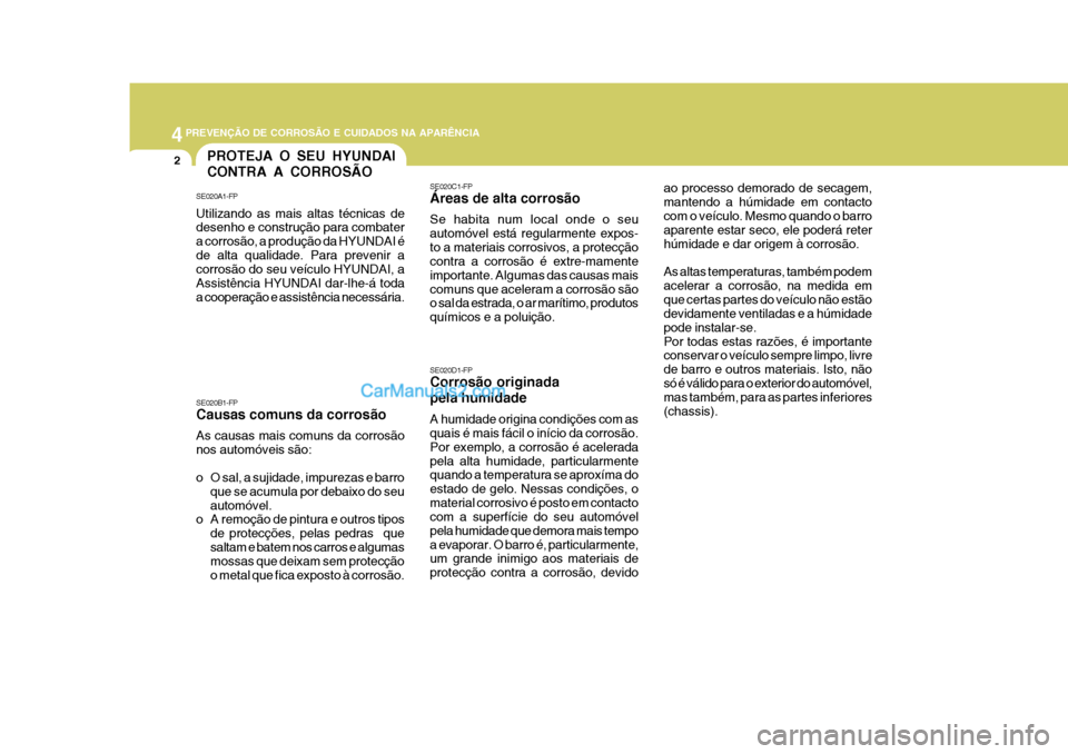 Hyundai Matrix 2006  Manual do proprietário (in Portuguese) 44PREVENÇÃO DE CORROSÃO E CUIDADOS NA APARÊNCIA
2PROTEJA O SEU HYUNDAI CONTRA A CORROSÃO
SE020A1-FP Utilizando as mais altas técnicas de desenho e construção para combater a corrosão, a produ