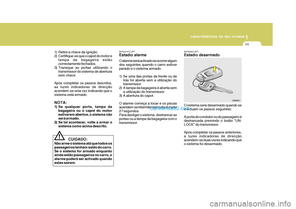 Hyundai Matrix 2006  Manual do proprietário (in Portuguese) CARACTERÍSTICAS DO SEU HYUNDAI1
11
1
11
1
11
CARACTERÍSTICAS DO SEU HYUNDAI
B070C01FC-GPT Estadio alarme O alarme será activado se ocorrer algum dos seguintes quando o carro estiverparado e o siste