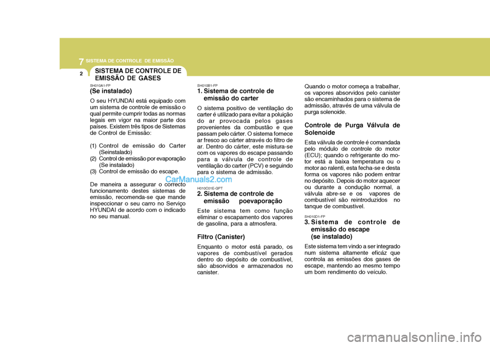 Hyundai Matrix 2006  Manual do proprietário (in Portuguese) 7SISTEMA DE CONTROLE  DE EMISSÃO
2SISTEMA DE CONTROLE DE EMISSÃO DE GASES
SH010A1-FP
(Se instalado)
O seu HYUNDAI está equipado com
um sistema de controle de emissão o qual permite cumprir todas a