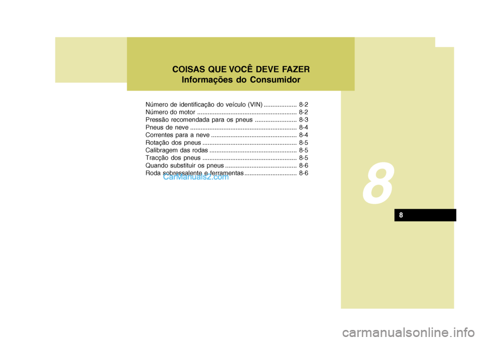 Hyundai Matrix 2006  Manual do proprietário (in Portuguese) 8
COISAS QUE VOCÊ DEVE FAZERInformações do Consumidor
8
Número de identificação do veículo (VIN) ................... 8-2 
Número do motor ......................................................