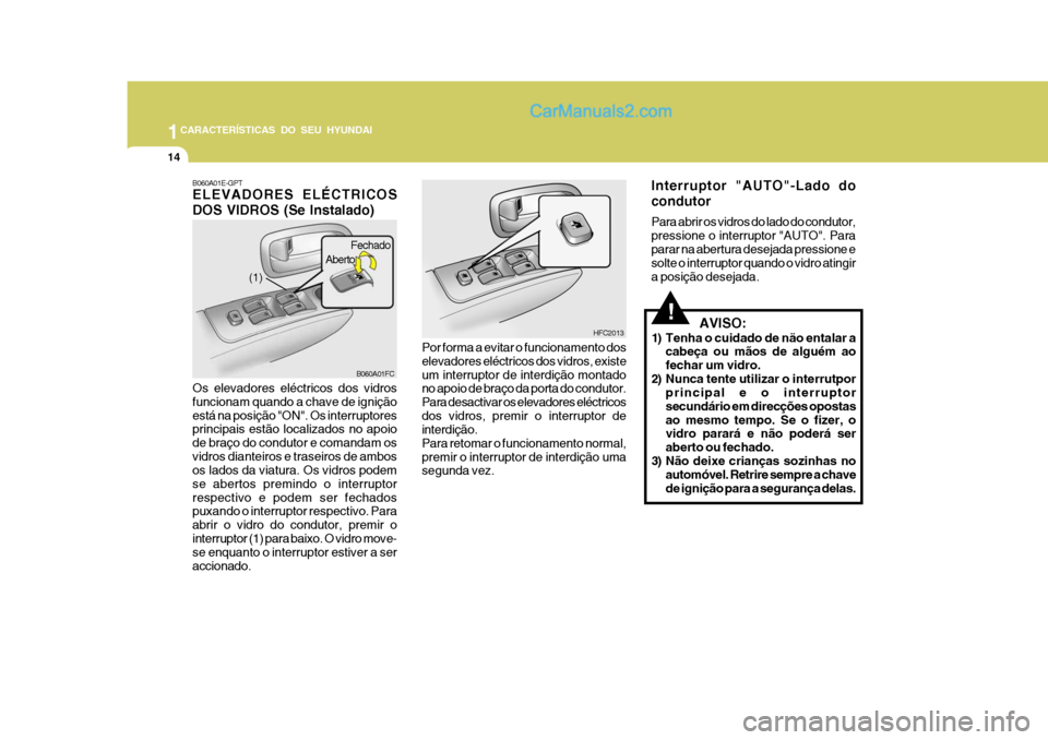 Hyundai Matrix 2006  Manual do proprietário (in Portuguese) 1CARACTERÍSTICAS DO SEU HYUNDAI
14
Fechado
B060A01FC
(1)
Aberto
HFC2013
B060A01E-GPT ELEVADORES ELÉCTRICOS DOS VIDROS (Se Instalado) Os elevadores eléctricos dos vidros funcionam quando a chave de 