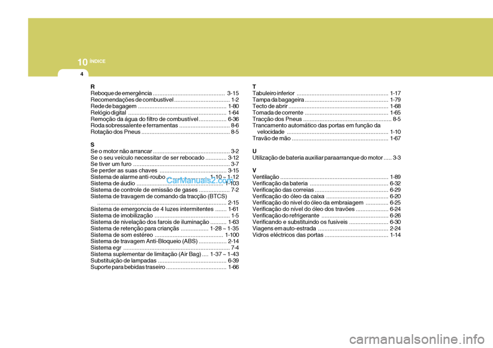 Hyundai Matrix 2006  Manual do proprietário (in Portuguese) 10ÍNDICE
4
R Reboque de emergência ............................................  3-15
Recomendações de combustivel .................................. 1-2
Rede de bagagem ..........................
