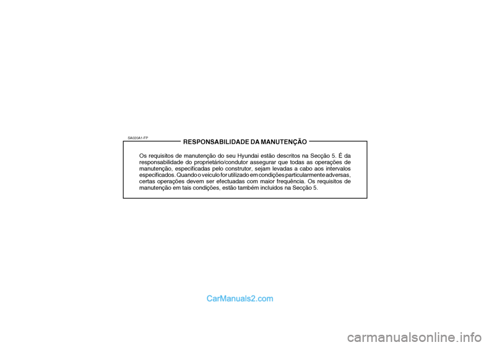 Hyundai Matrix 2006  Manual do proprietário (in Portuguese) SA020A1-FPRESPONSABILIDADE DA MANUTENÇÃO
Os requisitos de manutenção do seu Hyundai estão descritos na Secção 5. É da responsabilidade do proprietário/condutor assegurar que todas as operaç�