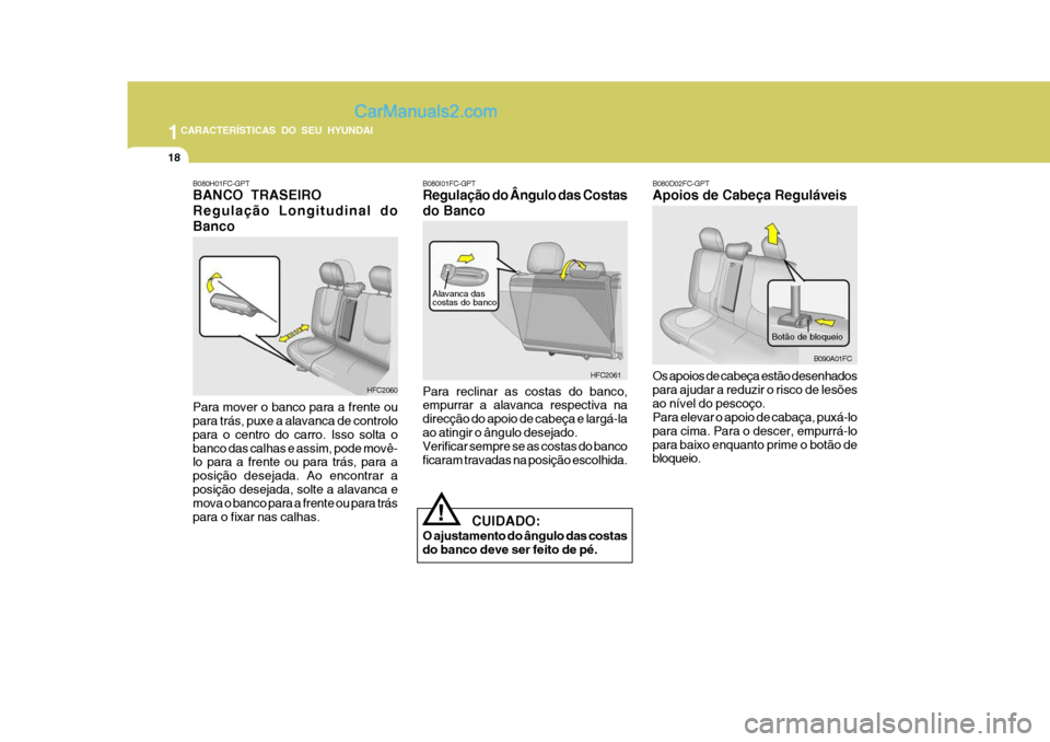 Hyundai Matrix 2006 Manual do proprietário (in Portuguese) 1CARACTERÍSTICAS DO SEU HYUNDAI
18
B080H01FC-GPT BANCO TRASEIRO
Regulação Longitudinal do
Banco Para mover o banco para a frente ou para trás, puxe a alavanca de controlo para o centro do carro. Hyundai Matrix 2006 Manual do proprietário (in Portuguese) 1CARACTERÍSTICAS DO SEU HYUNDAI
18
B080H01FC-GPT BANCO TRASEIRO
Regulação Longitudinal do
Banco Para mover o banco para a frente ou para trás, puxe a alavanca de controlo para o centro do carro.
