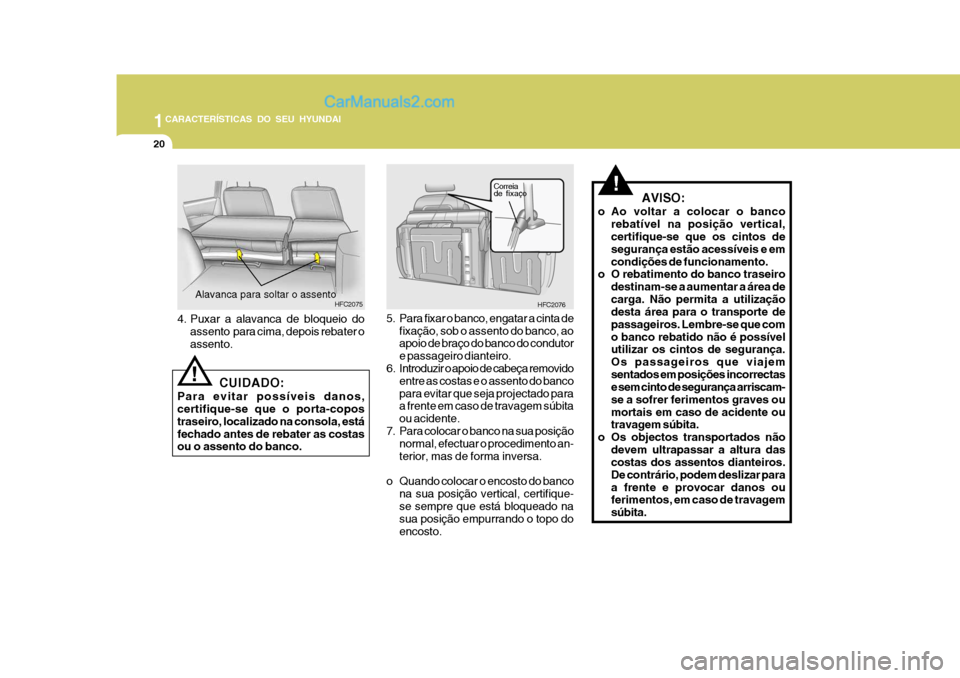 Hyundai Matrix 2006 Manual do proprietário (in Portuguese) 1CARACTERÍSTICAS DO SEU HYUNDAI
20
!
HFC2076
Correia de fixaço
5. Para fixar o banco, engatar a cinta de
fixação, sob o assento do banco, ao apoio de braço do banco do condutor e passageiro diant Hyundai Matrix 2006 Manual do proprietário (in Portuguese) 1CARACTERÍSTICAS DO SEU HYUNDAI
20
!
HFC2076
Correia de fixaço
5. Para fixar o banco, engatar a cinta de
fixação, sob o assento do banco, ao apoio de braço do banco do condutor e passageiro diant