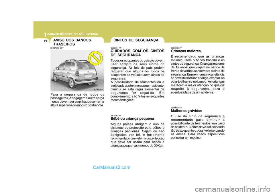 Hyundai Matrix 2006 Manual do proprietário (in Portuguese) 1CARACTERÍSTICAS DO SEU HYUNDAI
22CINTOS DE SEGURANÇA
SB090C1-FP Crianças maiores É recomendado que as crianças maiores usem o banco traseiro e oscintos de segurança. Crianças maiores de 12 ano Hyundai Matrix 2006 Manual do proprietário (in Portuguese) 1CARACTERÍSTICAS DO SEU HYUNDAI
22CINTOS DE SEGURANÇA
SB090C1-FP Crianças maiores É recomendado que as crianças maiores usem o banco traseiro e oscintos de segurança. Crianças maiores de 12 ano