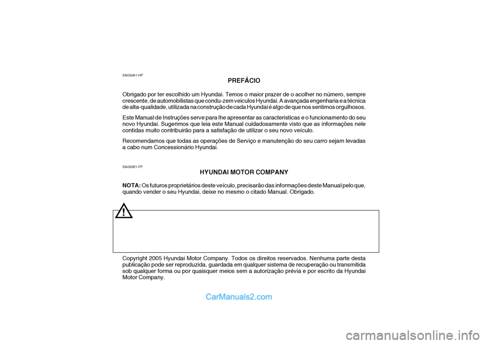 Hyundai Matrix 2006 Manual do proprietário (in Portuguese) SA030B1-FPHYUNDAI MOTOR COMPANY
NOTA: Os futuros proprietários deste veículo, precisarão das informações deste Manual pelo que,
quando vender o seu Hyundai, deixe no mesmo o citado Manual. Obrig Hyundai Matrix 2006 Manual do proprietário (in Portuguese) SA030B1-FPHYUNDAI MOTOR COMPANY
NOTA: Os futuros proprietários deste veículo, precisarão das informações deste Manual pelo que,
quando vender o seu Hyundai, deixe no mesmo o citado Manual. Obrig