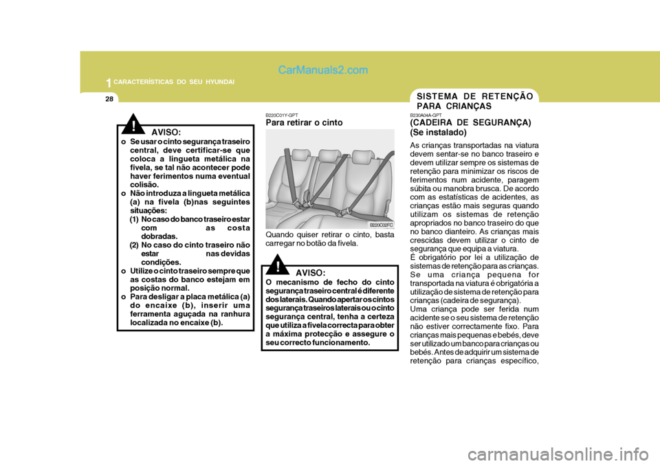 Hyundai Matrix 2006  Manual do proprietário (in Portuguese) 1CARACTERÍSTICAS DO SEU HYUNDAI
28SISTEMA DE RETENÇÃO PARA CRIANÇAS
!
B220C02FC
   AVISO:
O mecanismo de fecho do cinto segurança traseiro central é diferentedos laterais. Quando apertar os cint