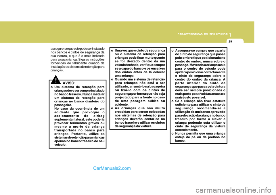 Hyundai Matrix 2006  Manual do proprietário (in Portuguese) CARACTERÍSTICAS DO SEU HYUNDAI1
29
1
29
1
29
CARACTERÍSTICAS DO SEU HYUNDAI
!
assegure-se que este pode ser instalado nos bancos e cintos de segurança dasua viatura, e que é o mais indicado para a