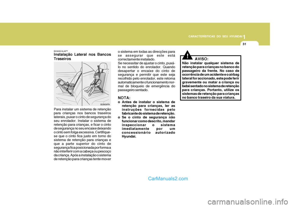 Hyundai Matrix 2006  Manual do proprietário (in Portuguese) CARACTERÍSTICAS DO SEU HYUNDAI1
31
1
31
1
31
CARACTERÍSTICAS DO SEU HYUNDAI
!AVISO:
Não instalar qualquer sistema de retenção para crianças no banco dopassageiro da frente. No caso de ocorrênci