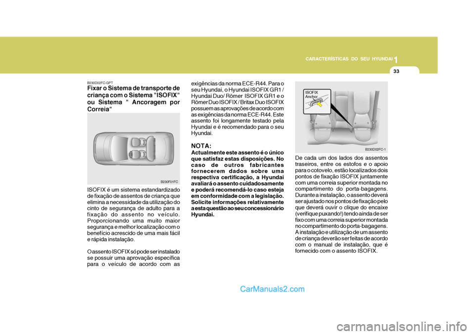 Hyundai Matrix 2006  Manual do proprietário (in Portuguese) CARACTERÍSTICAS DO SEU HYUNDAI1
33
1
33
1
33
CARACTERÍSTICAS DO SEU HYUNDAI
B230F01FCexigências da norma ECE-R44. Para o seu Hyundai, o Hyundai ISOFIX GR1 /Hyundai Duo/ Römer  ISOFIX GR1 e o Röme