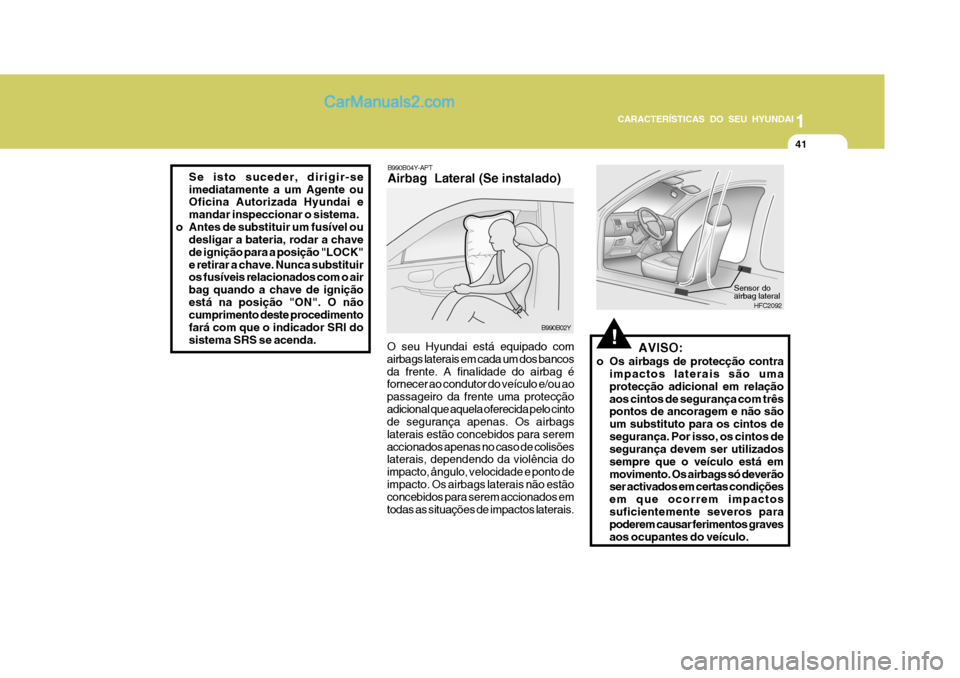 Hyundai Matrix 2006  Manual do proprietário (in Portuguese) CARACTERÍSTICAS DO SEU HYUNDAI1
41
1
41
1
41
CARACTERÍSTICAS DO SEU HYUNDAI
Se isto suceder, dirigir-se imediatamente a um Agente ou Oficina Autorizada Hyundai e mandar inspeccionar o sistema.
o Ant