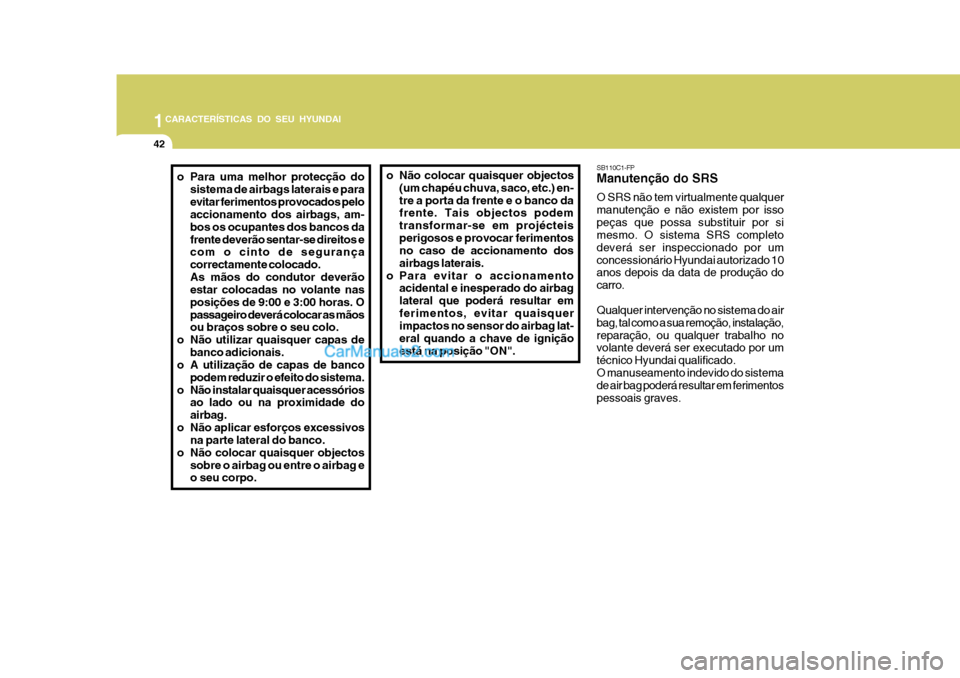 Hyundai Matrix 2006  Manual do proprietário (in Portuguese) 1CARACTERÍSTICAS DO SEU HYUNDAI
42
o Não colocar quaisquer objectos
(um chapéu chuva, saco, etc.) en- tre a porta da frente e o banco da frente. Tais objectos podem transformar-se em projécteisper