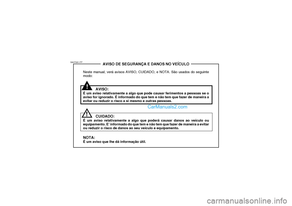 Hyundai Matrix 2006  Manual do proprietário (in Portuguese) !
AVISO DE SEGURANÇA E DANOS NO VEÍCULO
Neste manual, verá avisos AVISO, CUIDADO, e NOTA. São usados do seguinte modo:
AVISO:
É um aviso relativamente a algo que pode causar ferimentos a pessoas 